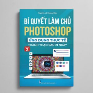 Sách Bí Quyết Làm Chủ Photoshop Ứng Dụng Thực Tế Thành Thạo Sau 21 Ngày ( Quyển 2 )
