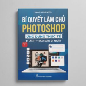 Sách Bí Quyết Làm Chủ Photoshop Ứng Dụng Thực Tế Thành Thạo Sau 21 Ngày ( Quyển 1 )