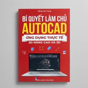Sách Bí Quyết Làm Chủ Autocad Ứng Dụng Thực Tế 2D Nâng Cao Và 3D