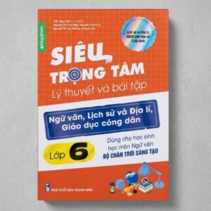 Sách Siêu Trọng Tâm Lớp 6 ( Chân Trời Sáng Tạo ) môn Văn Sử Địa GDCD