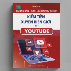Sách Hướng Dẫn Kinh Nghiệm Thực Chiến Kiếm Tiền Xuyên Biên Giới Từ Youtube