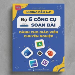 Sách Hướng Dẫn AZ Bộ 6 Công Cụ Soạn Bài Dành Cho Giáo Viên Chuyên Nghiệp