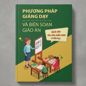 Sách Phương Pháp Giảng Dạy Và Biên Soạn Giáo Án Dành Cho Giáo Viên Mầm Non và Tiểu Học