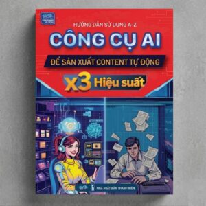 Sách Hướng Dẫn Sử Dụng A-Z Công Cụ AI Để Sản Xuất Content Tự Động x3 Hiệu Suất