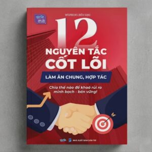 Sách 12 Nguyên Tắc Cốt Lõi Làm Ăn Chung Hợp Tác Chia Thế Nào Để Khóa Rủi Ro Minh Bạch Bền Vững