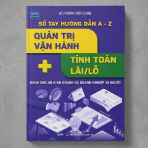 Sổ Tay Hướng Dẫn A-Z Quản Trị Vận Hành Tính Toán Lãi Lỗ Dành Cho Hộ Kinh Doanh Và Doanh Nghiệp 10 Người
