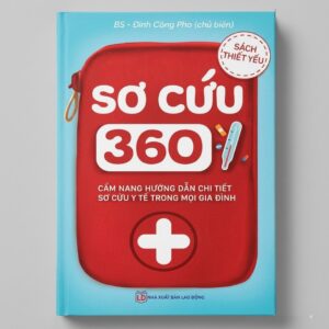 Sách Sơ Cứu 360 Cẩm Nang Hướng Dẫn Chi Tiết Sơ Cứu Y Tế Trong Mọi Gia Đình